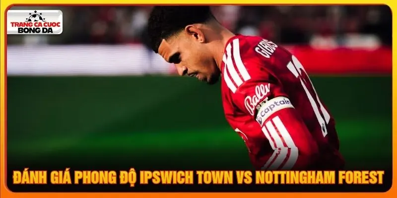 Đánh giá chi tiết phong độ Ipswich Town vs Nottingham Forest