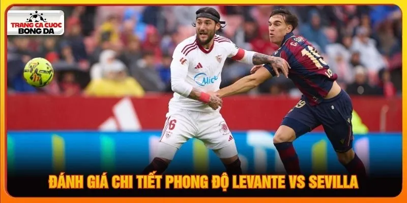 Đánh giá chi tiết phong độ Levante vs Sevilla