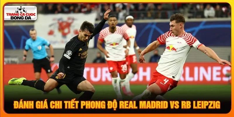 Đánh giá chi tiết phong độ Real Madrid vs RB Leipzig