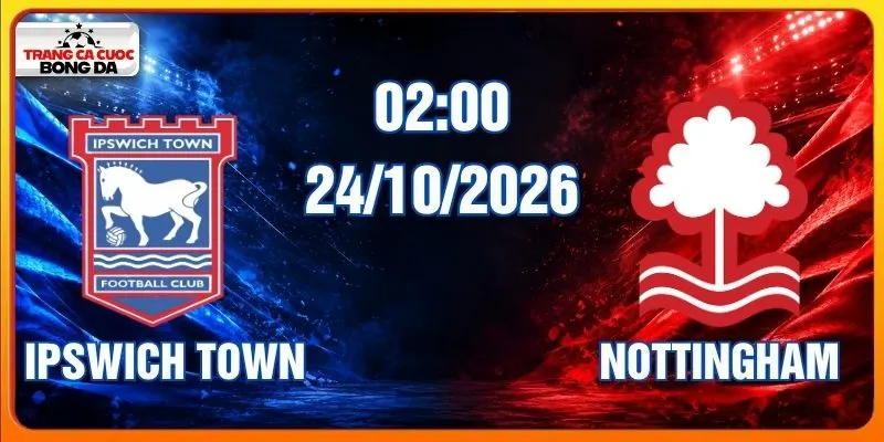 Soi kèo Ipswich Town vs Nottingham Forest, 2h 24/10 - EPL